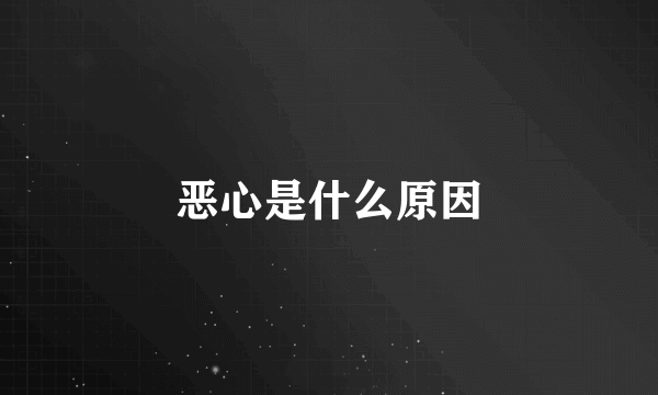 恶心是什么原因