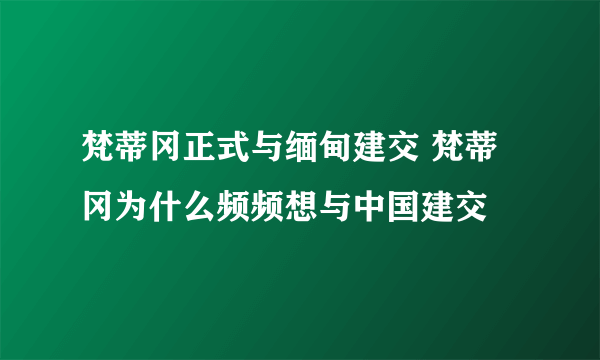 梵蒂冈正式与缅甸建交 梵蒂冈为什么频频想与中国建交