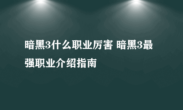 暗黑3什么职业厉害 暗黑3最强职业介绍指南