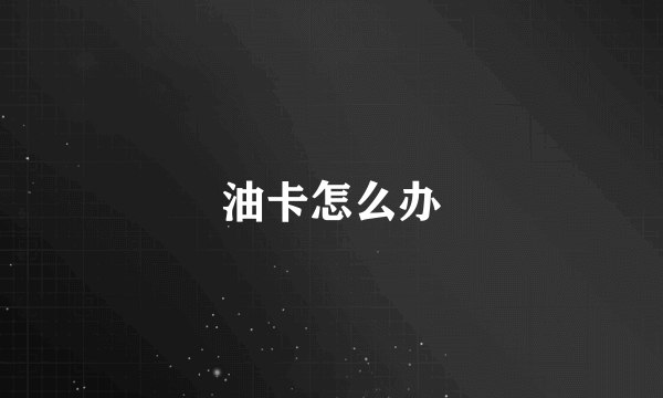 油卡怎么办