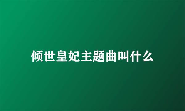 倾世皇妃主题曲叫什么