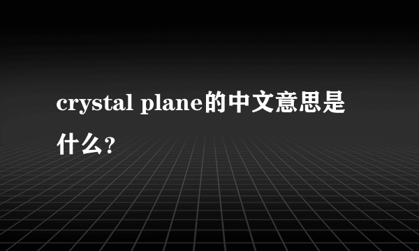 crystal plane的中文意思是什么？