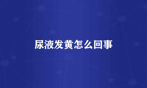 尿液发黄怎么回事