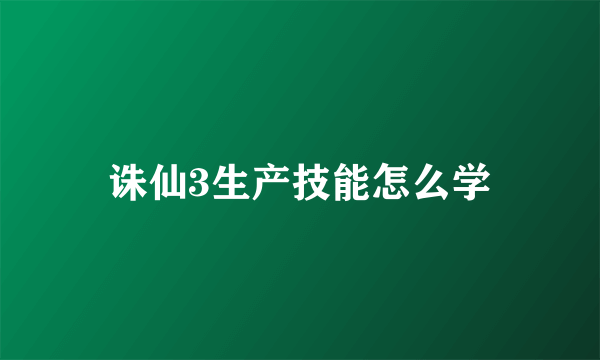 诛仙3生产技能怎么学