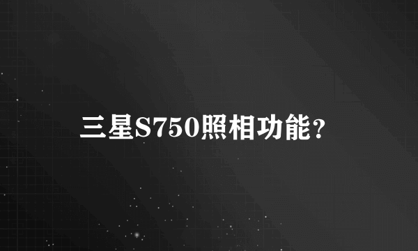 三星S750照相功能？