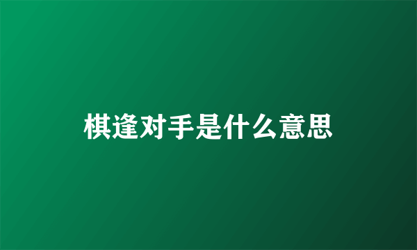 棋逢对手是什么意思