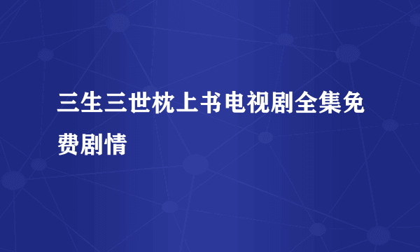 三生三世枕上书电视剧全集免费剧情