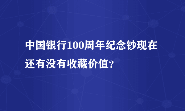 中国银行100周年纪念钞现在还有没有收藏价值？