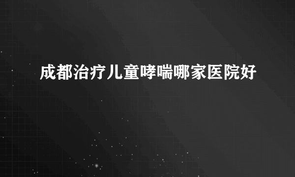 成都治疗儿童哮喘哪家医院好