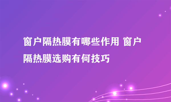 窗户隔热膜有哪些作用 窗户隔热膜选购有何技巧