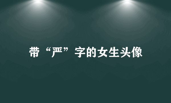 带“严”字的女生头像
