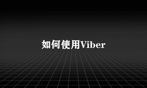 如何使用Viber