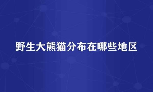 野生大熊猫分布在哪些地区