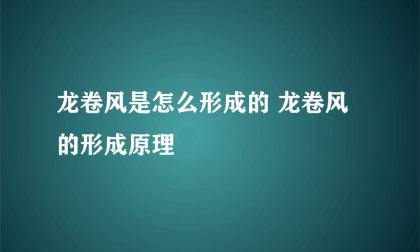 龙卷风是怎么形成的 龙卷风的形成原理
