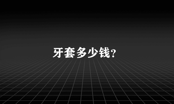 牙套多少钱？