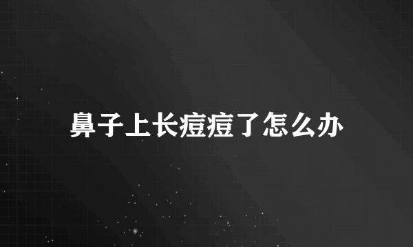鼻子上长痘痘了怎么办