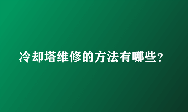 冷却塔维修的方法有哪些？