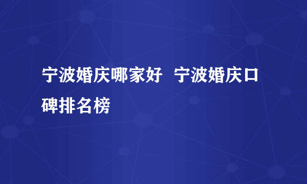 宁波婚庆哪家好  宁波婚庆口碑排名榜