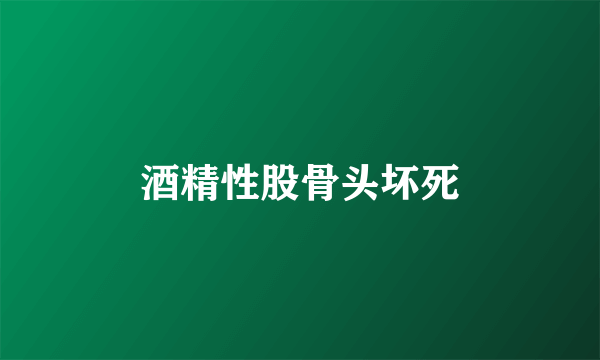 酒精性股骨头坏死