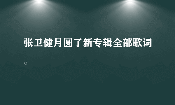 张卫健月圆了新专辑全部歌词。