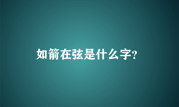 如箭在弦是什么字？