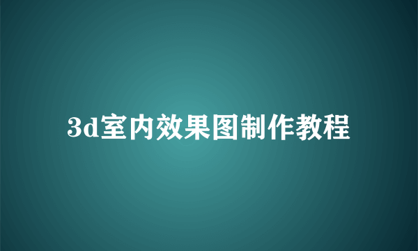 3d室内效果图制作教程