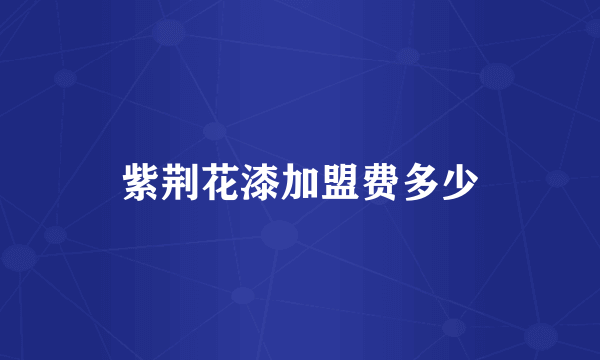 紫荆花漆加盟费多少