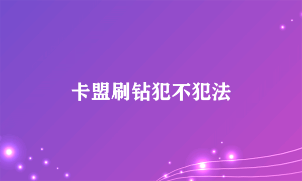 卡盟刷钻犯不犯法