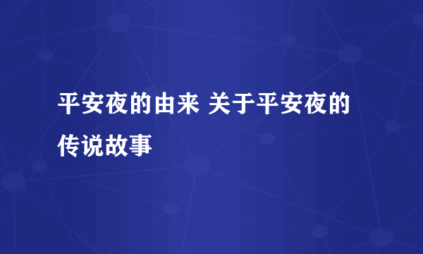 平安夜的由来 关于平安夜的传说故事