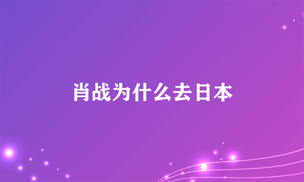 肖战为什么去日本