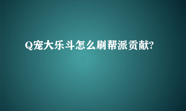 Q宠大乐斗怎么刷帮派贡献?