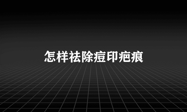 怎样祛除痘印疤痕