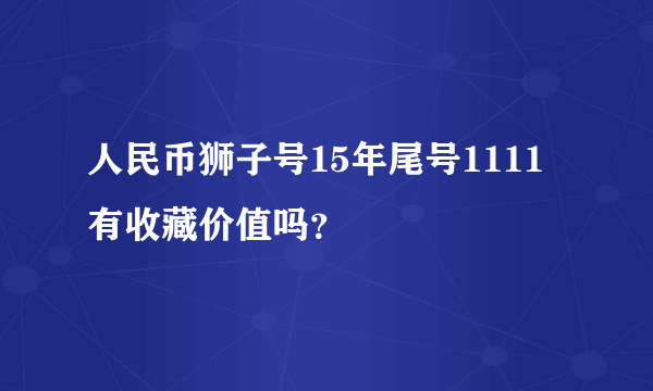 人民币狮子号15年尾号1111有收藏价值吗？