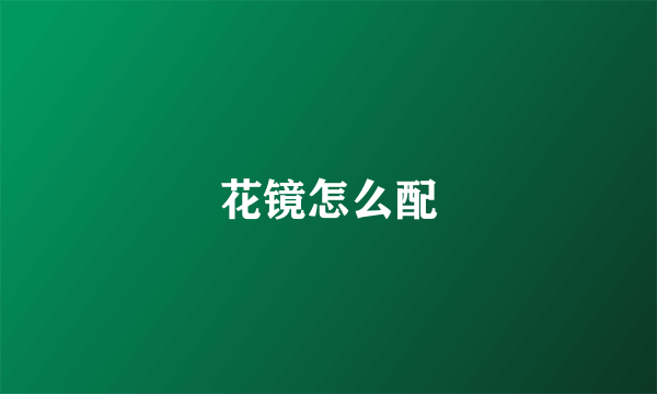 花镜怎么配