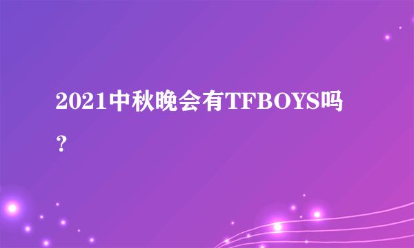 2021中秋晚会有TFBOYS吗？