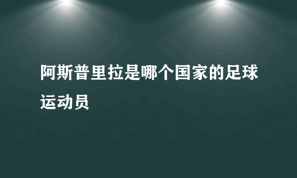 阿斯普里拉是哪个国家的足球运动员