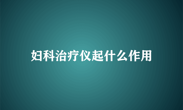 妇科治疗仪起什么作用