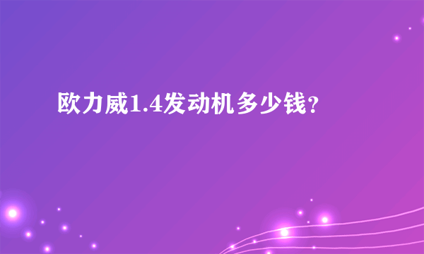 欧力威1.4发动机多少钱？