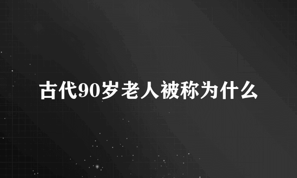 古代90岁老人被称为什么