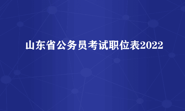 山东省公务员考试职位表2022