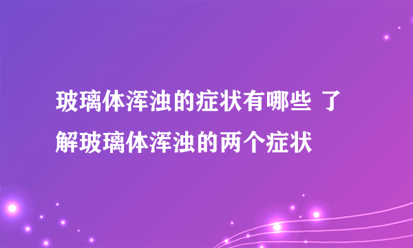 玻璃体浑浊的症状有哪些 了解玻璃体浑浊的两个症状