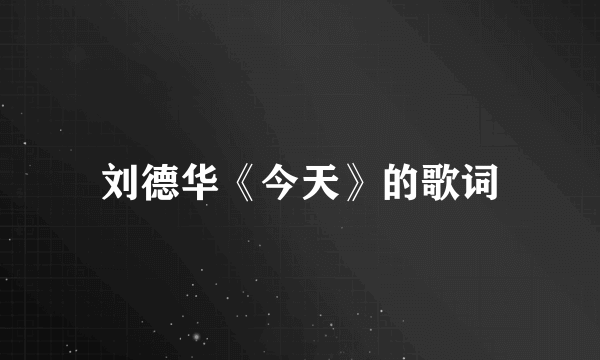 刘德华《今天》的歌词