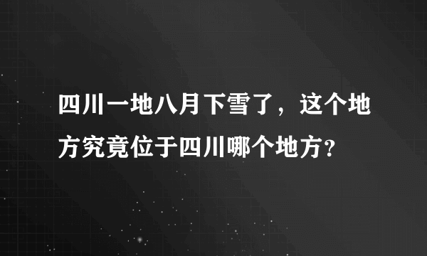 四川一地八月下雪了，这个地方究竟位于四川哪个地方？