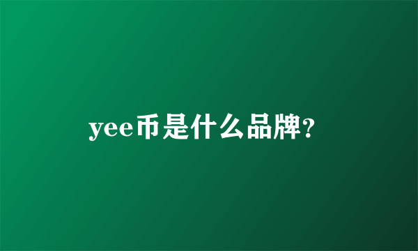 yee币是什么品牌？