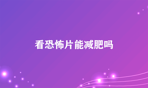 看恐怖片能减肥吗