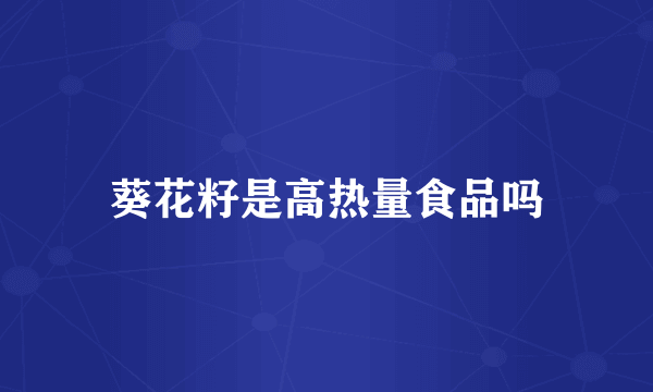葵花籽是高热量食品吗