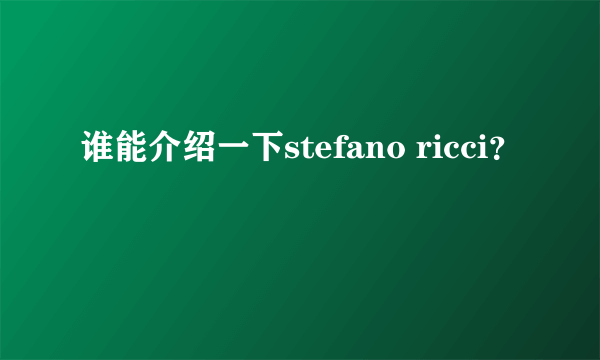 谁能介绍一下stefano ricci？