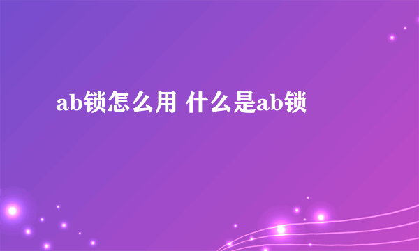 ab锁怎么用 什么是ab锁