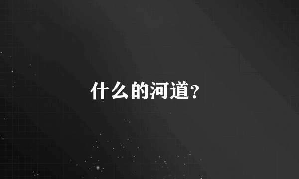 什么的河道？