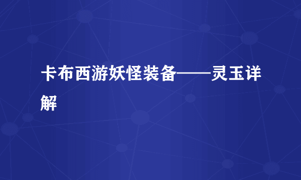 卡布西游妖怪装备——灵玉详解
